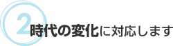 時代の変化に対応